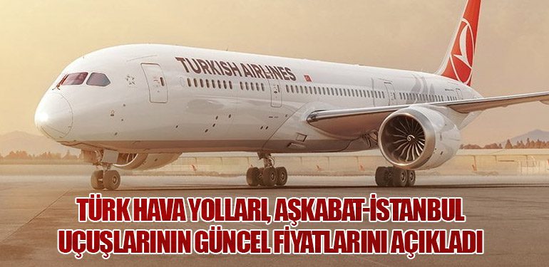 Türk Hava Yolları, Aşkabat-İstanbul Uçuşlarının Güncel Fiyatlarını Açıkladı