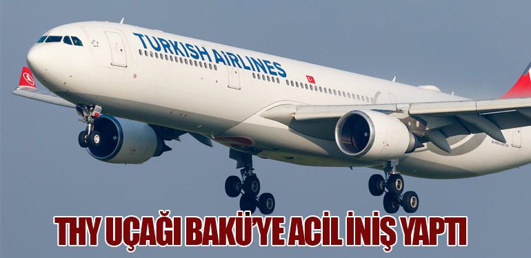 Türk Hava Yolları Uçağı Bakü’ye Acil İniş Yaptı