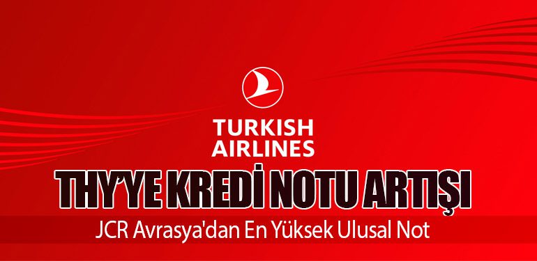 Türk Hava Yolları'na Kredi Notu Artışı: JCR Avrasya'dan En Yüksek Ulusal Not