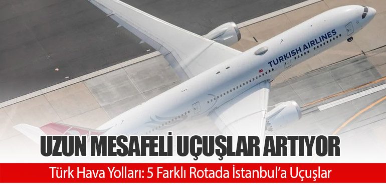 Uzun Mesafeli Uçuşlar Artıyor. Türk Hava Yolları: 5 Farklı Rotada İstanbul’a Uçuşlar