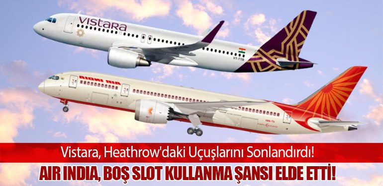 Vistara, Heathrow'daki Uçuşlarını Sonlandırdı! Air India, Boş Slot Kullanma Şansı Elde Etti!