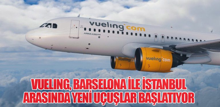 Vueling, Barselona ile İstanbul Arasında Yeni Uçuşlar Başlatıyor