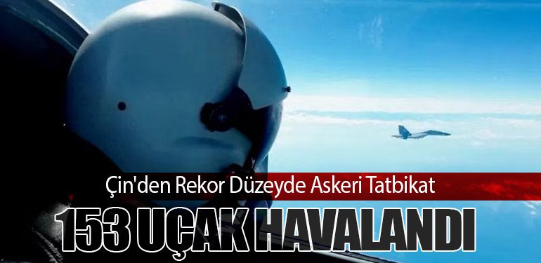 Çin'den Rekor Düzeyde Askeri Tatbikat: 153 Uçak Havalandı