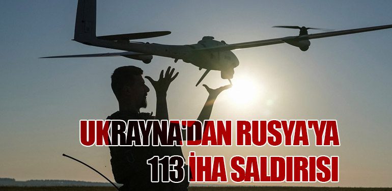 Ukrayna'dan Rusya'ya 113 İHA Saldırısı