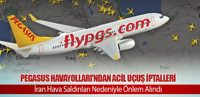 Pegasus Havayolları'ndan Acil Uçuş İptalleri: İran Hava Saldırıları Nedeniyle Önlem Alındı