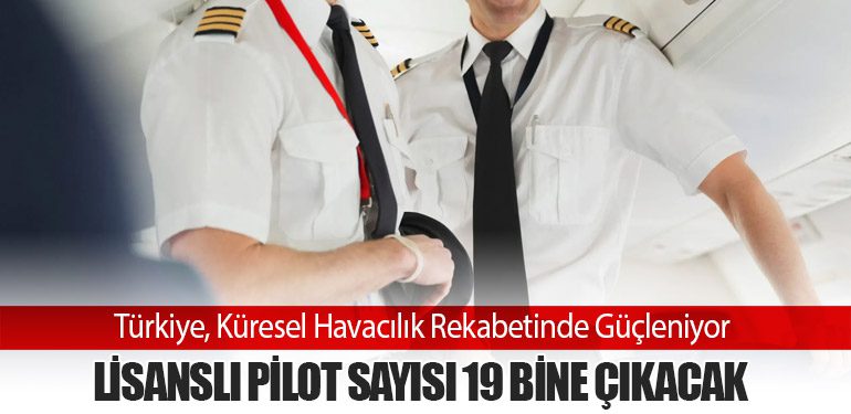 Türkiye, Küresel Havacılık Rekabetinde Güçleniyor: Lisanslı Pilot Sayısı 19 Bine Çıkacak