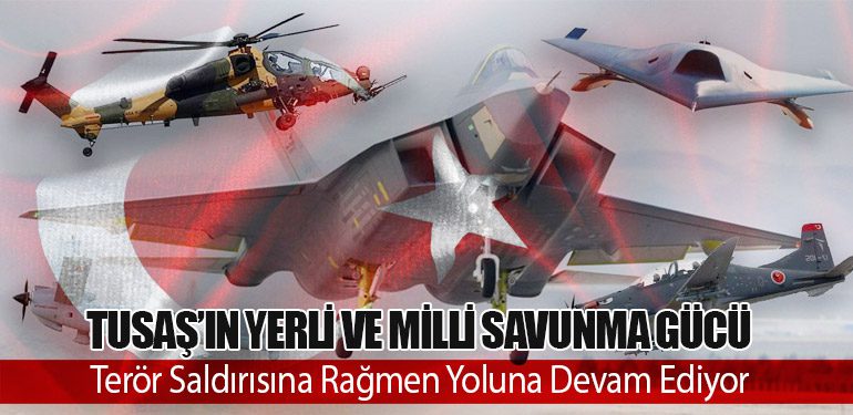 TUSAŞ’ın Yerli ve Milli Savunma Gücü: Terör Saldırısına Rağmen Yoluna Devam Ediyor