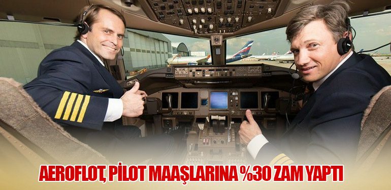 Aeroflot, Pilot Maaşlarına %30 Zam Yaptı