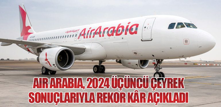 Air Arabia, 2024 Üçüncü Çeyrek Sonuçlarıyla Rekor Kâr Açıkladı