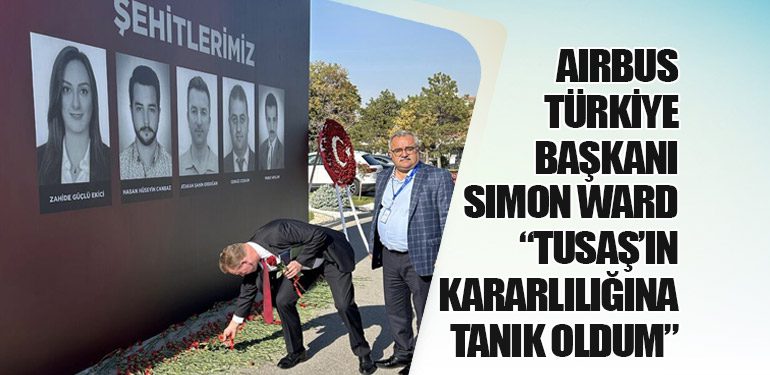 Airbus Türkiye Başkanı Simon Ward: “TUSAŞ’ın Kararlılığına Tanık Oldum”