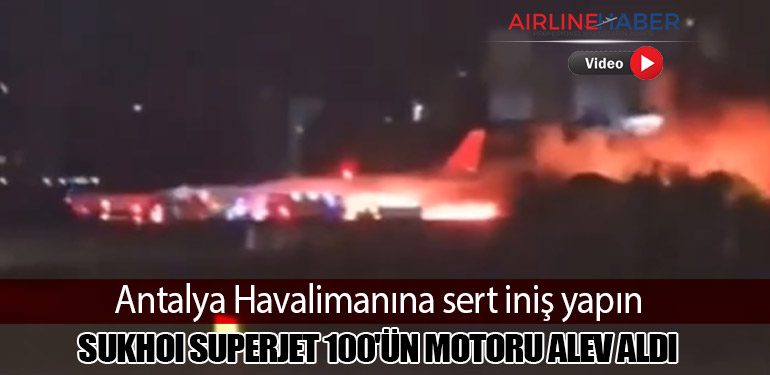 Antalya Havalimanına sert iniş yapın Sukhoi Superjet 100'ün motoru Alev Aldı