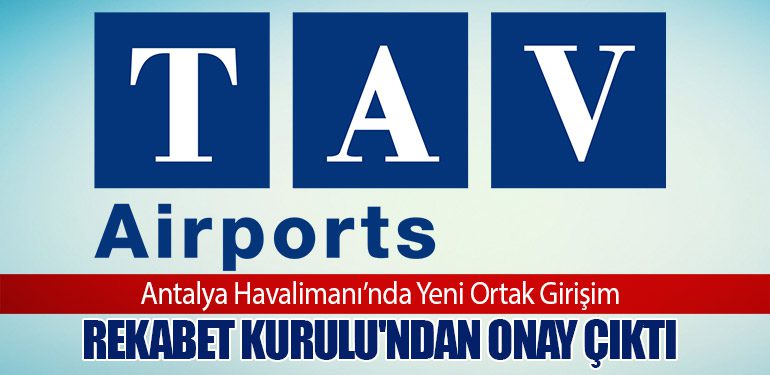 Antalya Havalimanı’nda Yeni Ortak Girişim: Rekabet Kurulu'ndan Onay Çıktı