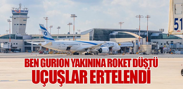 Ben Gurion Yakınına Roket Düştü: Uçuşlar Ertelendi