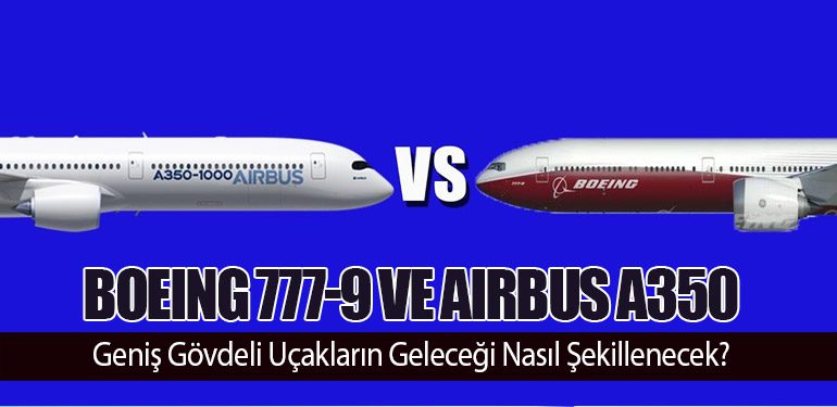 Boeing 777-9 ve Airbus A350: Geniş Gövdeli Uçakların Geleceği Nasıl Şekillenecek?