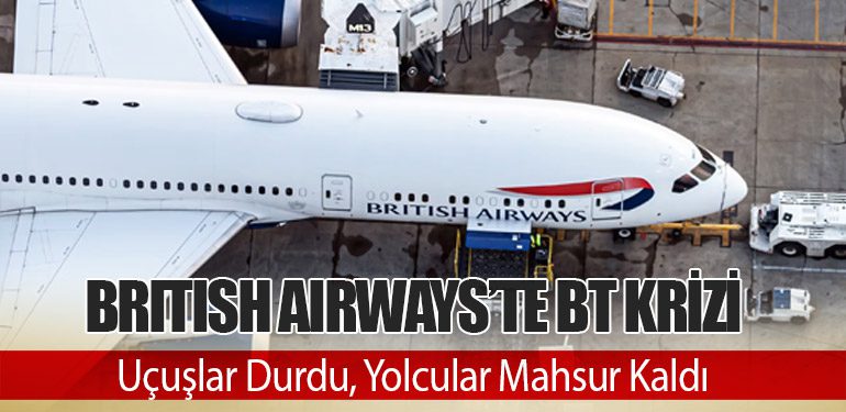 British Airways’te BT Krizi: Uçuşlar Durdu, Yolcular Mahsur Kaldı