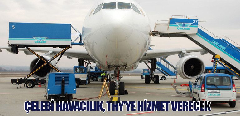 Çelebi Havacılık, THY’ye Hizmet Verecek