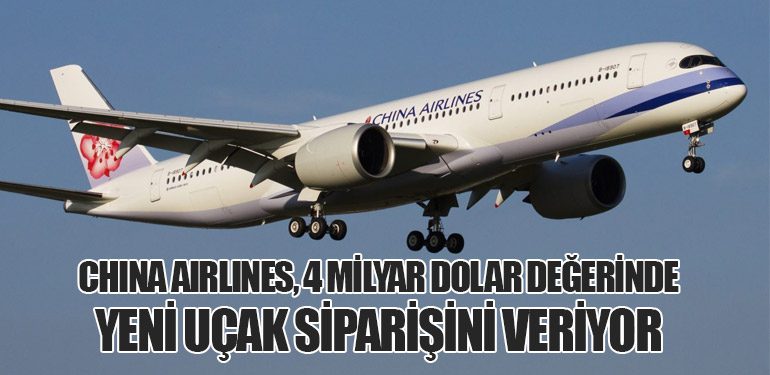 China Airlines, 4 Milyar Dolar Değerinde Yeni Uçak Siparişini Veriyor