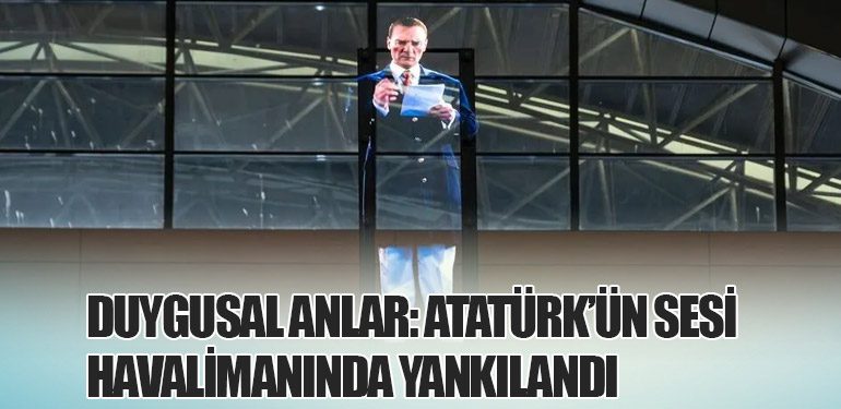 Duygusal Anlar: Atatürk’ün Sesi Havalimanında Yankılandı