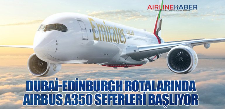 Emirates, Edinburgh'a A350 ile Uçuşlarını Yeniden Başlatıyor