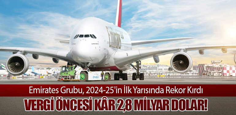 Emirates Grubu, 2024-25'in İlk Yarısında Rekor Kırdı: Vergi Öncesi Kâr 2,8 Milyar Dolar!