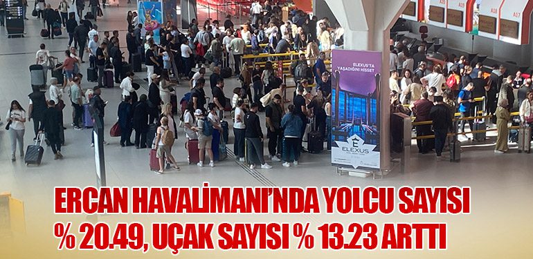 Ercan Havalimanı’nda Yolcu sayısı % 20.49, uçak sayısı % 13.23 arttı 