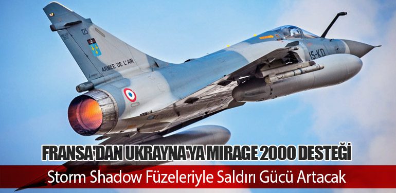 Fransa'dan Ukrayna'ya Mirage 2000 Desteği: Storm Shadow Füzeleriyle Saldırı Gücü Artacak