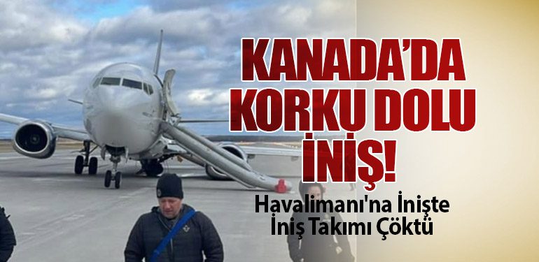 Kanada’da Korku Dolu İniş! Havalimanı'na İnişte İniş Takımı Çöktü