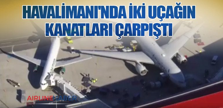 Havalimanı'nda İki Uçağın Kanatları Çarpıştı