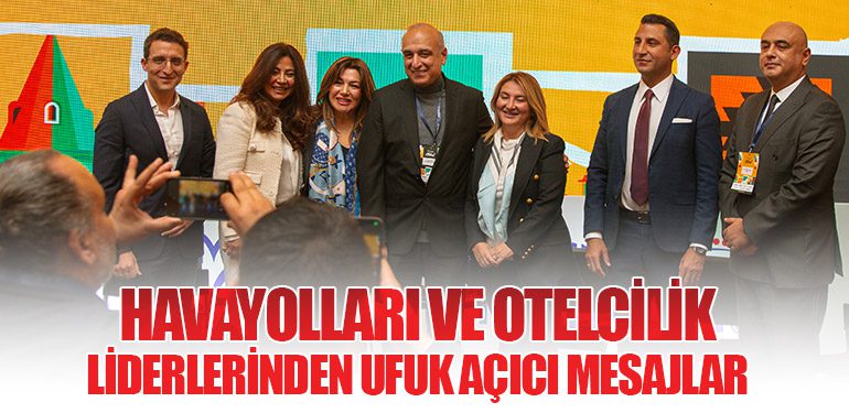 Havayolları ve otelcilik liderlerinden ufuk açıcı mesajlar