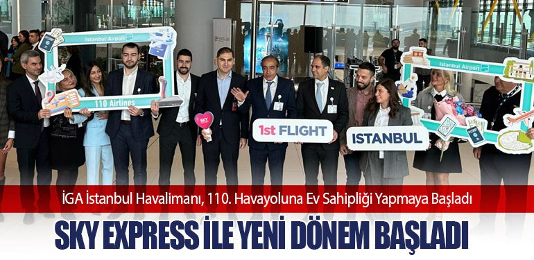 İGA İstanbul Havalimanı, 110. Havayoluna Ev Sahipliği Yapmaya Başladı: SKY express İle Yeni Dönem Başladı