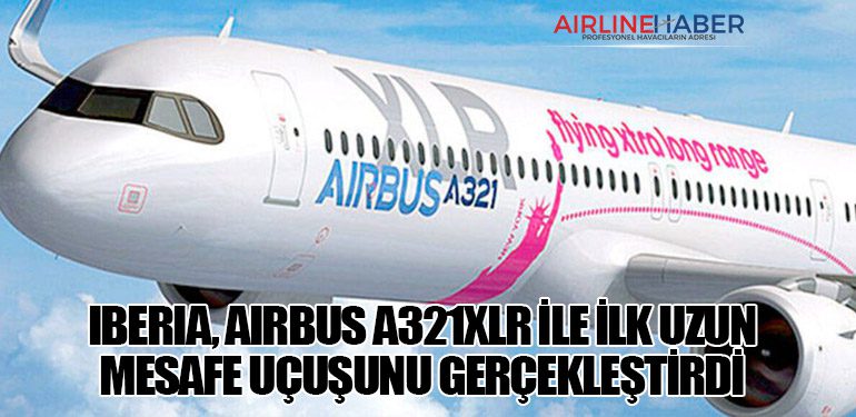 Iberia, Airbus A321XLR ile İlk Uzun Mesafe Uçuşunu Gerçekleştirdi