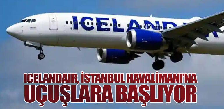 Icelandair, İstanbul Havalimanı’na Uçuşlara Başlıyor