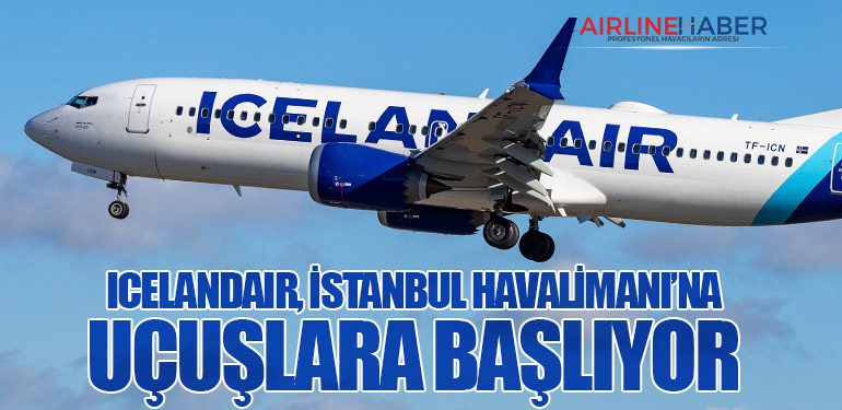 Icelandair, İstanbul Havalimanı’na Uçuşlara Başlıyor