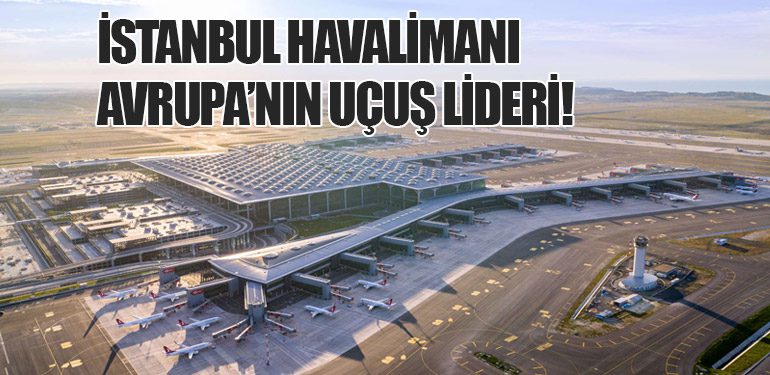 İstanbul Havalimanı Avrupa’nın Uçuş Lideri!