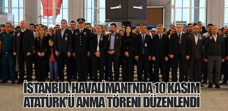 İstanbul Havalimanı’nda 10 Kasım Atatürk'ü Anma Töreni Düzenlendi