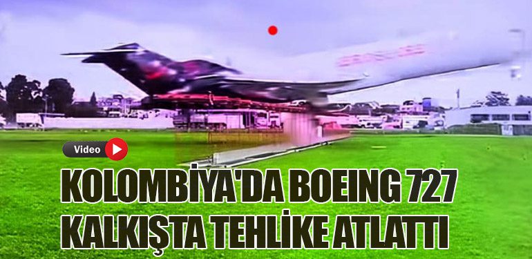 Kolombiya'da Boeing 727 Kalkışta Tehlike Atlattı