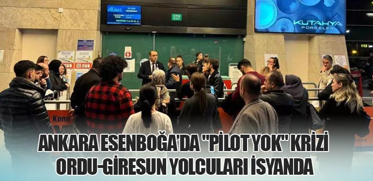 Ankara Esenboğa’da "Pilot Yok" Krizi: Ordu-Giresun Yolcuları İsyanda