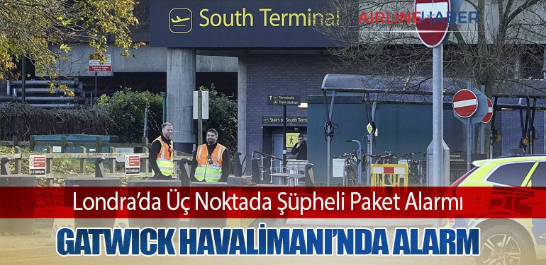 Londra’da Üç Noktada Şüpheli Paket Alarmı: Gatwick Havalimanı’nda Alarm