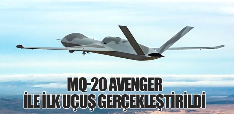 MQ-20 Avenger ile İlk Uçuş Gerçekleştirildi