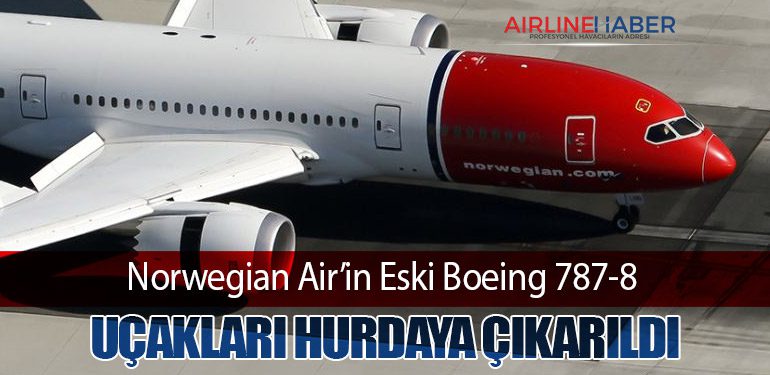 Norwegian Air’in Eski Boeing 787-8 Uçakları Hurdaya Çıkarıldı