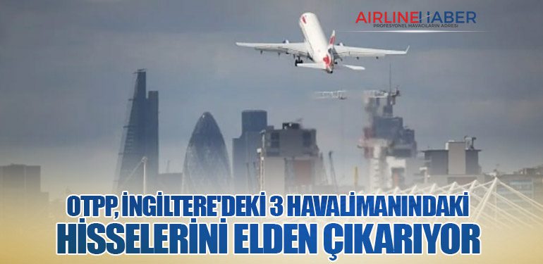 OTPP, İngiltere'deki 3 Havalimanındaki Hisselerini Elden Çıkarıyor