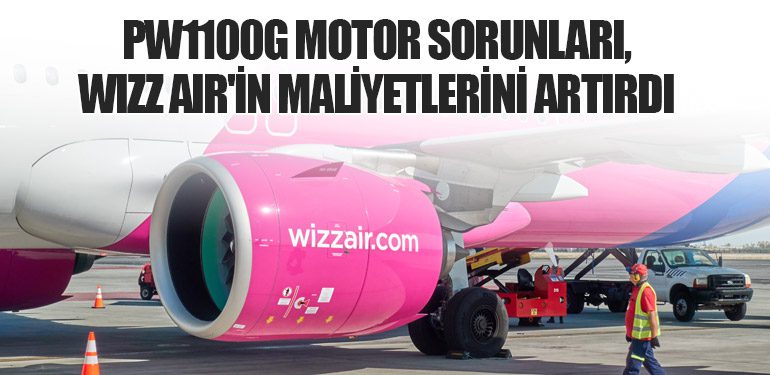 PW1100G Motor Sorunları, Wizz Air'in Maliyetlerini Artırdı