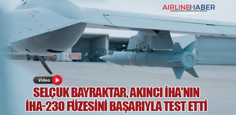 Selçuk Bayraktar, AKINCI İHA'nın İHA-230 Füzesini Başarıyla Test Etti