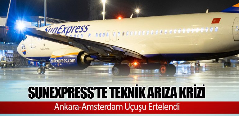 SunExpress’te Teknik Arıza Krizi: Ankara-Amsterdam Uçuşu Ertelendi