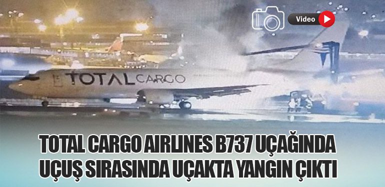 Total Cargo Airlines B737 uçağında uçuş sırasında uçakta yangın çıktı