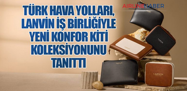 Türk Hava Yolları, Lanvin İş Birliğiyle Yeni Konfor Kiti Koleksiyonunu Tanıttı