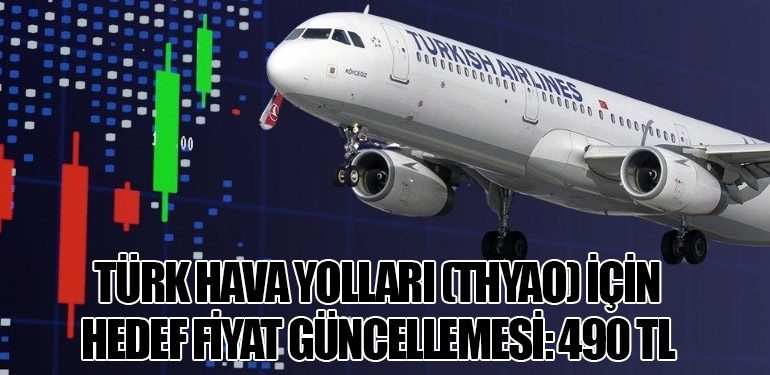 Türk Hava Yolları (THYAO) İçin Hedef Fiyat Güncellemesi: 490 TL