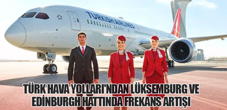 Türk Hava Yolları'ndan Lüksemburg ve Edinburgh Hattında Frekans Artışı