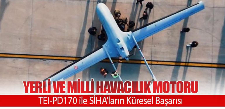 Yerli ve Milli Havacılık Motoru TEI-PD170 ile SİHA'ların Küresel Başarısı