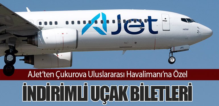 AJet’ten Çukurova Uluslararası Havalimanı’na Özel İndirimli Uçak Biletleri